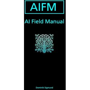 Sigmund, Dominik AI Field Manual v2 (Field Manuals) Sigmund, Dominik AI Field Manual v2 (Field Manuals)