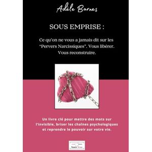 Barnes, Adèle Sous emprise: Ce qu'on ne vous a jamais dit sur les "Pervers narcissiques". Vous libérer. Vous reconstruire. Barnes, Adèle Sous emprise: Ce qu'on ne vous a jamais dit sur les "Pervers narcissiques". Vous libérer. Vous reconstruire.