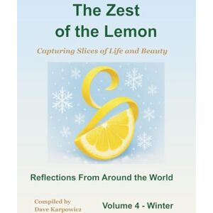 Karpowicz, Dave The Zest of the Lemon Volume 4 Winter: Capturing Slices of Life and Beauty Karpowicz, Dave The Zest of the Lemon Volume 4 Winter: Capturing Slices of Life and Beauty