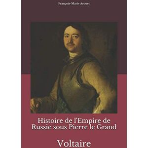 Arouet, François-Marie Histoire de l'Empire de Russie sous Pierre le Grand: Voltaire Arouet, François-Marie Histoire de l'Empire de Russie sous Pierre le Grand: Voltaire