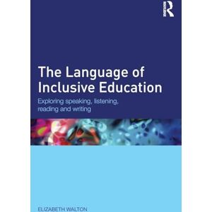 Walton, Elizabeth The Language of Inclusive Education: Exploring speaking, listening, reading and writing Walton, Elizabeth The Language of Inclusive Education: Exploring speaking, listening, reading and writing