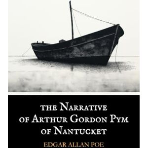 Poe, Edgar Allan The Narrative of Arthur Gordon Pym of Nantucket Poe, Edgar Allan The Narrative of Arthur Gordon Pym of Nantucket