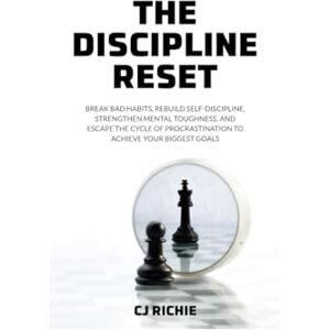Richie, CJ The Discipline Reset: Break Bad Habits, Rebuild Self-Discipline, Strengthen Mental Toughness, and Escape the Cycle of Procrastination to Achieve Your Biggest Goals Richie, CJ The Discipline Reset: Break Bad Habits, Rebuild Self-Discipline, Strengthen Mental Toughness, and Escape the Cycle of Procrastination to Achieve Your Biggest Goals