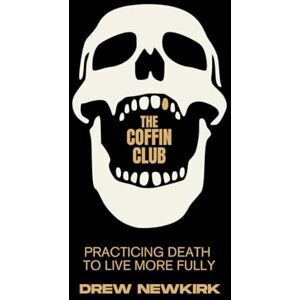 Newkirk, Drew The Coffin Club: Practicing Death To Live More Fully Newkirk, Drew The Coffin Club: Practicing Death To Live More Fully