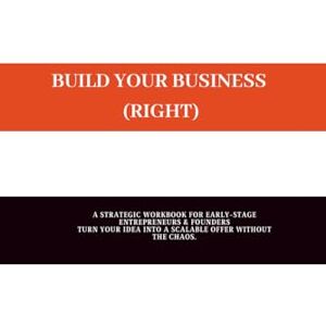 Ibrahim, Mr Mohamed BUILD YOUR BUSINESS RIGHT: A STRATEGIC WORKBOOK FOR EARLY-STAGE ENTREPRENEURS & FOUNDERS TURN YOUR IDEA INTO A SCALABLE OFFER WITHOUT THE CHAOS. Ibrahim, Mr Mohamed BUILD YOUR BUSINESS RIGHT: A STRATEGIC WORKBOOK FOR EARLY-STAGE ENTREPRENEURS & FOUNDERS TURN YOUR IDEA INTO A SCALABLE OFFER WITHOUT THE CHAOS.