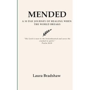 Bradshaw, Laura MENDED: A 30 DAY JOURNEY OF HEALING WHEN THE WORLD BREAKS Bradshaw, Laura MENDED: A 30 DAY JOURNEY OF HEALING WHEN THE WORLD BREAKS