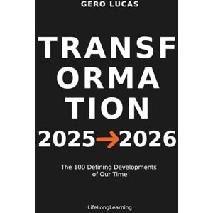 Lucas, Gero TRANSFORMATION 2025→2026: The 100 Defining Developments of Our Time Lucas, Gero TRANSFORMATION 2025→2026: The 100 Defining Developments of Our Time