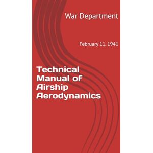 War Department Technical Manual of Airship Aerodynamics: February 11, 1941 War Department Technical Manual of Airship Aerodynamics: February 11, 1941