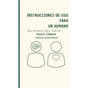 zabala tomas, sta paula Instrucciones de uso para un humano: saliendo del caos zabala tomas, sta paula Instrucciones de uso para un humano: saliendo del caos