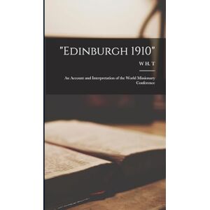 Gairdner, W H T 1873-1928 Edinburgh 1910": An Account and Interpretation of the World Missionary Conference Gairdner, W H T 1873-1928 Edinburgh 1910": An Account and Interpretation of the World Missionary Conference