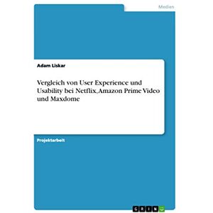 Liskar, Adam Vergleich von User Experience und Usability bei Netflix, Amazon Prime Video und Maxdome Liskar, Adam Vergleich von User Experience und Usability bei Netflix, Amazon Prime Video und Maxdome