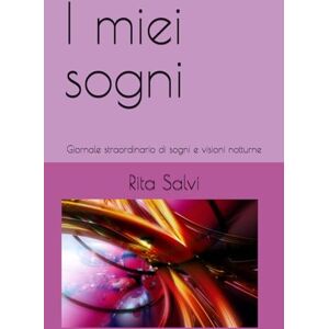 Salvi, Rita Marga I miei sogni: Giornale straordinario di sogni e visioni notturne Salvi, Rita Marga I miei sogni: Giornale straordinario di sogni e visioni notturne