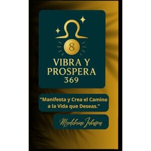 Johnson, Madelaine Vibra y Prospera 369: Manifesta y Crea el Camino a la Vida que Deseas. Johnson, Madelaine Vibra y Prospera 369: Manifesta y Crea el Camino a la Vida que Deseas.