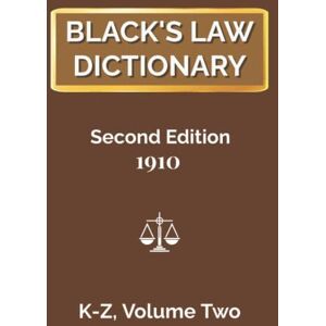 Black, Henry Campbell Black's Law Dictionary, Second Edition 1910, VOLUME 2 (K-Z) Black, Henry Campbell Black's Law Dictionary, Second Edition 1910, VOLUME 2 (K-Z)