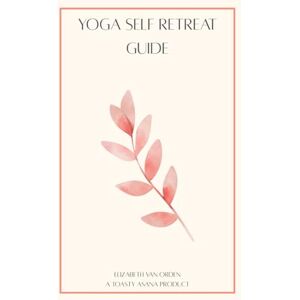 Van Orden, Elizabeth Anne Yoga Self Retreat Guide: A Guided Journal for Rest, Renewal, and Inner Stillness Van Orden, Elizabeth Anne Yoga Self Retreat Guide: A Guided Journal for Rest, Renewal, and Inner Stillness