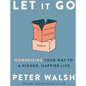 Peter Walsh Let It Go: Downsizing Your Way to a Richer, Happier Life Peter Walsh Let It Go: Downsizing Your Way to a Richer, Happier Life