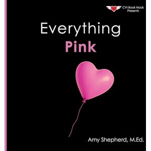 Shepherd, M Ed Amy Everything Pink: A joyful real-image concept book designed for every learner: 6 (Everything Colors) Shepherd, M Ed Amy Everything Pink: A joyful real-image concept book designed for every learner: 6 (Everything Colors)