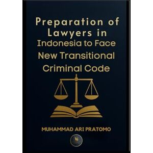 Pratomo, Muhammad Ari Preparation of Lawyers in Indonesia to Face New Transitional Criminal Code Pratomo, Muhammad Ari Preparation of Lawyers in Indonesia to Face New Transitional Criminal Code