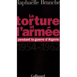 Branche, Raphaëlle La torture et l'armée pendant la guerre d'Algérie: (1954-1962) Branche, Raphaëlle La torture et l'armée pendant la guerre d'Algérie: (1954-1962)