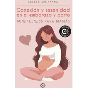 Quintana, Leslye Conexión y serenidad en el embarazo y parto: Mindfulness para mamás Quintana, Leslye Conexión y serenidad en el embarazo y parto: Mindfulness para mamás