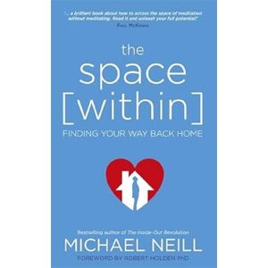 Neill, Michael The Space Within: Finding Your Way Back Home Neill, Michael The Space Within: Finding Your Way Back Home