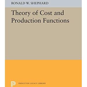 Shephard, Ronald William Theory of Cost and Production Functions (Princeton Legacy Library) Shephard, Ronald William Theory of Cost and Production Functions (Princeton Legacy Library)