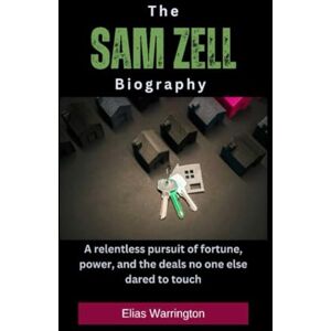 Warrington, Elias The Sam Zell Biography: A relentless pursuit of fortune, power, and the deals no one else dared to touch (Fearless Architects of Wealth) Warrington, Elias The Sam Zell Biography: A relentless pursuit of fortune, power, and the deals no one else dared to touch (Fearless Architects of Wealth)