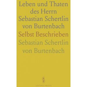 Sebastian Schertlin von, Burtenbach Leben und Thaten des Herrn Sebastian Schertlin von Burtenbach: Selbst Beschrieben Sebastian Schertlin von, Burtenbach Leben und Thaten des Herrn Sebastian Schertlin von Burtenbach: Selbst Beschrieben