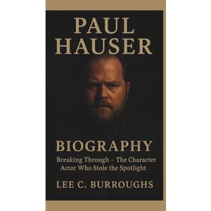 Lee PAUL HAUSER BIOGRAPHY: Breaking Through – The Character Actor Who Stole the Spotlight Lee PAUL HAUSER BIOGRAPHY: Breaking Through – The Character Actor Who Stole the Spotlight