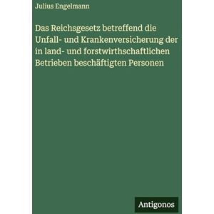 Engelmann, Julius Das Reichsgesetz betreffend die Unfall- und Krankenversicherung der in land- und forstwirthschaftlichen Betrieben beschäftigten Personen Engelmann, Julius Das Reichsgesetz betreffend die Unfall- und Krankenversicherung der in land- und forstwirthschaftlichen Betrieben beschäftigten Personen