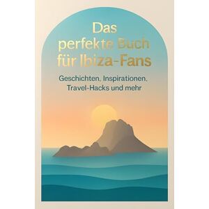 Möller, Luca Das perfekte Buch für Ibiza-Fans: Geschichten, Inspirationen, Travel-Hacks und mehr Möller, Luca Das perfekte Buch für Ibiza-Fans: Geschichten, Inspirationen, Travel-Hacks und mehr