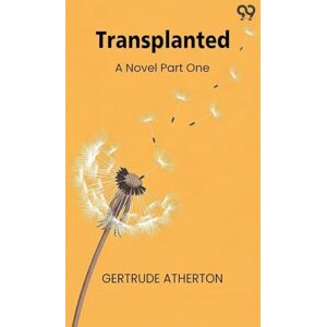 Atherton, Gertrude Transplanted A Novel Part One Atherton, Gertrude Transplanted A Novel Part One