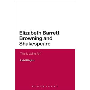 Billington, Josie Elizabeth Barrett Browning and Shakespeare: 'This Is Living Art': 2 (Continuum Literary Studies) Billington, Josie Elizabeth Barrett Browning and Shakespeare: 'This Is Living Art': 2 (Continuum Literary Studies)
