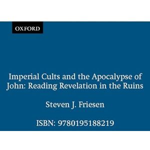 Friesen, Steven J. Imperial Cults and the Apocalypse of John: Reading Revelation in the Ruins Friesen, Steven J. Imperial Cults and the Apocalypse of John: Reading Revelation in the Ruins