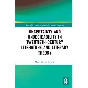 Leonard Høeg, Mette Uncertainty and Undecidability in Twentieth-Century Literature and Literary Theory (Routledge Studies in Twentieth-Century Literature) Leonard Høeg, Mette Uncertainty and Undecidability in Twentieth-Century Literature and Literary Theory (Routledge Studies in Twentieth-Century Literature)