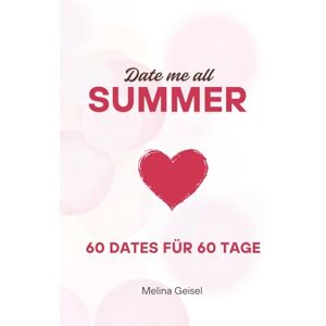 Geisel, Melina Date me all Summer: 60 Dates für 60 Tage: Das Sommer-Workbook für Paare, Flirts & Friends – mit 60 kreativen Ideen & Fragen für echte Verbindung Geisel, Melina Date me all Summer: 60 Dates für 60 Tage: Das Sommer-Workbook für Paare, Flirts & Friends – mit 60 kreativen Ideen & Fragen für echte Verbindung