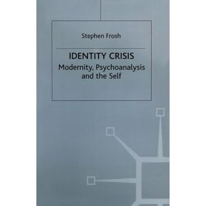 Frosh, Stephen Identity Crisis: Modernity, Psychoanalysis and the Self Frosh, Stephen Identity Crisis: Modernity, Psychoanalysis and the Self