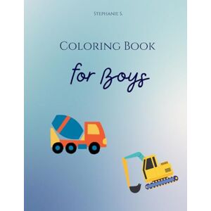 S., Stephanie Coloring Book for Boys: Cool Construction Vehicles, Trucks and Diggers to Color – Perfect for Little Truck Fans Ages 3 and Up! S., Stephanie Coloring Book for Boys: Cool Construction Vehicles, Trucks and Diggers to Color – Perfect for Little Truck Fans Ages 3 and Up!