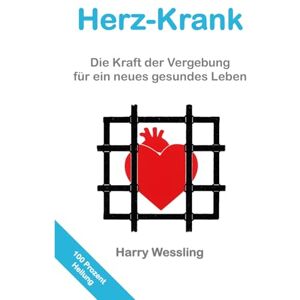 Wessling, Harry Herz-Krank: Die Kraft der Vergebung für ein neues gesundes Leben Wessling, Harry Herz-Krank: Die Kraft der Vergebung für ein neues gesundes Leben