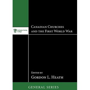 Canadian Churches and the First World War: 4 (McMaster General Studies) Canadian Churches and the First World War: 4 (McMaster General Studies)