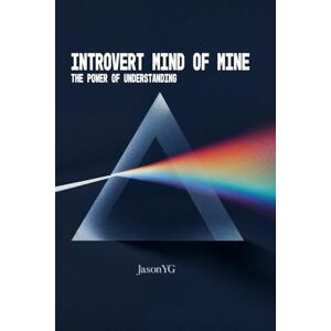Granger, Jason Introvert Mind of Mine: The Power Of Understanding Granger, Jason Introvert Mind of Mine: The Power Of Understanding