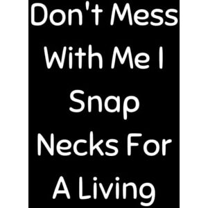 Designs, Daily Bread Don't Mess With Me I Snap Necks For A Living: Funny Chiropractic Notebook With 120 Lined Pages, A Great Appreciation Gift Idea For Your Favorite Chiropractor Designs, Daily Bread Don't Mess With Me I Snap Necks For A Living: Funny Chiropractic Notebook With 120 Lined Pages, A Great Appreciation Gift Idea For Your Favorite Chiropractor