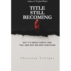 Villegas, Christian TITLE STILL BECOMING: But It's About Earth. And You. And Why We Keep Surviving. Villegas, Christian TITLE STILL BECOMING: But It's About Earth. And You. And Why We Keep Surviving.