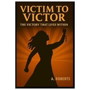 Roberts Victim To Victor: The Victory That Lives Within Roberts Victim To Victor: The Victory That Lives Within