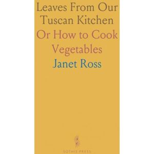 Janet, Ross Leaves From Our Tuscan Kitchen: Or How to Cook Vegetables Janet, Ross Leaves From Our Tuscan Kitchen: Or How to Cook Vegetables