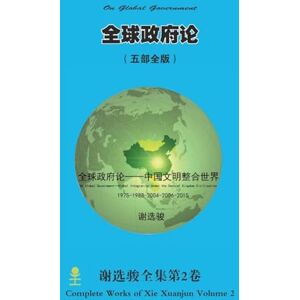 Xie, Xuanjun 全球政府论 ( 中国文明整合世界) On Global Government ( Global Integration Under the Central Kingdom Civilization) Xie, Xuanjun 全球政府论 ( 中国文明整合世界) On Global Government ( Global Integration Under the Central Kingdom Civilization)