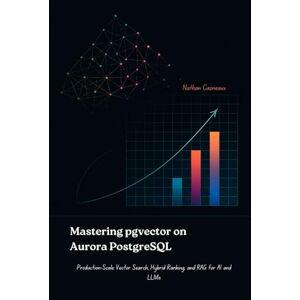 Cazneaux, Nathan Mastering pgvector on Aurora PostgreSQL: Production-Scale Vector Search, Hybrid Ranking, and RAG for AI and LLMs Cazneaux, Nathan Mastering pgvector on Aurora PostgreSQL: Production-Scale Vector Search, Hybrid Ranking, and RAG for AI and LLMs