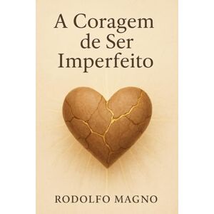 Magno, Rodolfo A Coragem de Ser Imperfeito Magno, Rodolfo A Coragem de Ser Imperfeito
