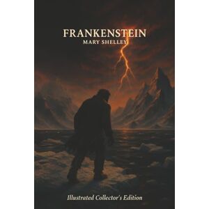 Shelby, Mary Frankenstein or The Modern Prometheus by Mary Shelley (Book with Illustration): Deluxe Collector's Illustrated Edition Shelby, Mary Frankenstein or The Modern Prometheus by Mary Shelley (Book with Illustration): Deluxe Collector's Illustrated Edition