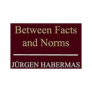 Habermas, Jürgen Between Facts and Norms: Contributions to a Discourse Theory of Law and Democracy Habermas, Jürgen Between Facts and Norms: Contributions to a Discourse Theory of Law and Democracy